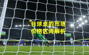 台球桌的市场价格区间解析